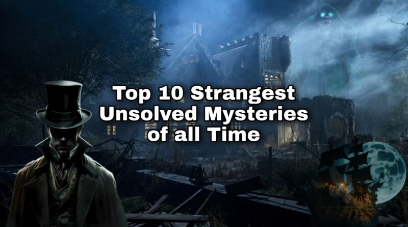 Top 10 Strangest Unsolved Mysteries of All Time